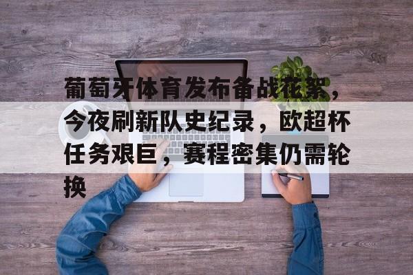 AC米兰-葡萄牙体育发布备战花絮，今夜刷新队史纪录，欧超杯任务艰巨，赛程密集仍需轮换的简单介绍